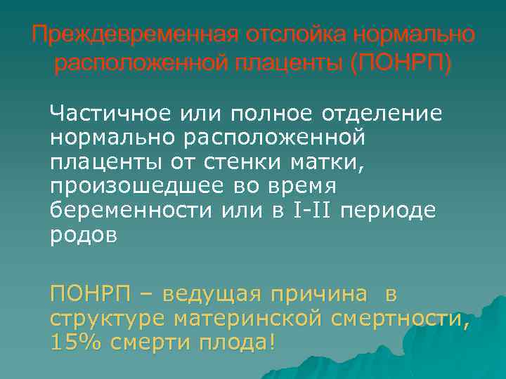 Преждевременная отслойка нормально расположенной плаценты (ПОНРП) Частичное или полное отделение нормально расположенной плаценты от