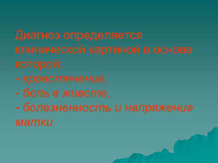 Диагноз определяется клинической картиной в основе которой: - кровотечение, - боль в животе, -