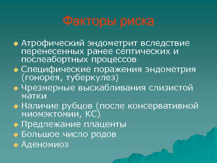 Факторы риска Атрофический эндометрит вследствие перенесенных ранее септических и послеабортных процессов u Специфические поражения