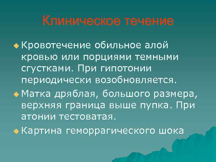 Клиническое течение u Кровотечение обильное алой кровью или порциями темными сгустками. При гипотонии периодически