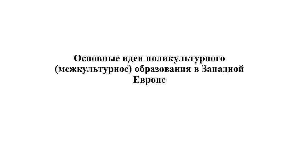 Основные идеи поликультурного (межкультурное) образования в Западной Европе 