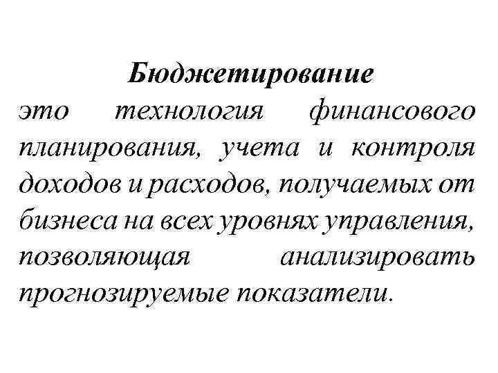 Бюджетирование это технология финансового планирования, учета и контроля доходов и расходов, получаемых от бизнеса