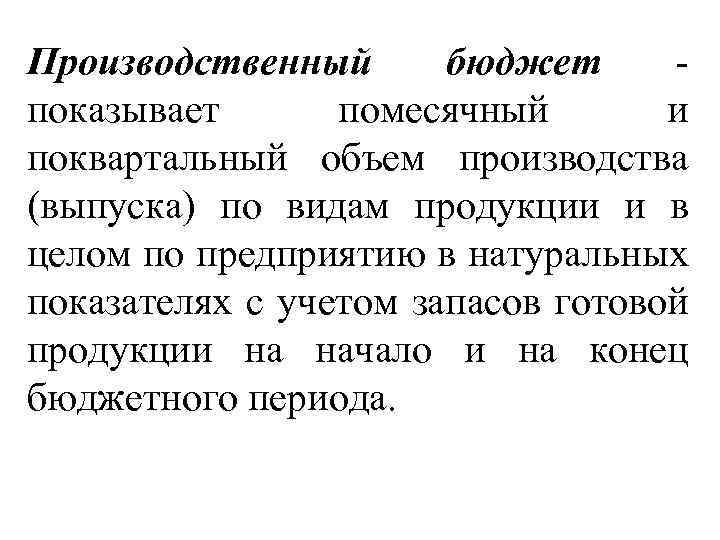 Производственный бюджет показывает помесячный и поквартальный объем производства (выпуска) по видам продукции и в