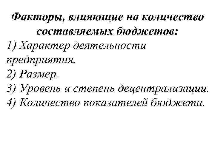 Факторы, влияющие на количество составляемых бюджетов: 1) Характер деятельности предприятия. 2) Размер. 3) Уровень