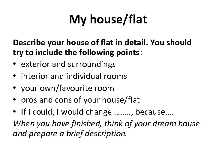 My house/flat Describe your house of flat in detail. You should try to include