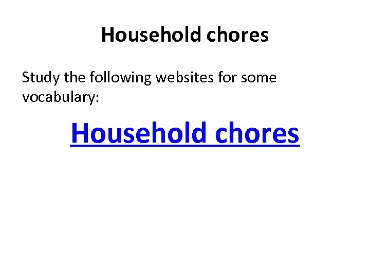 Household chores Study the following websites for some vocabulary: Household chores 