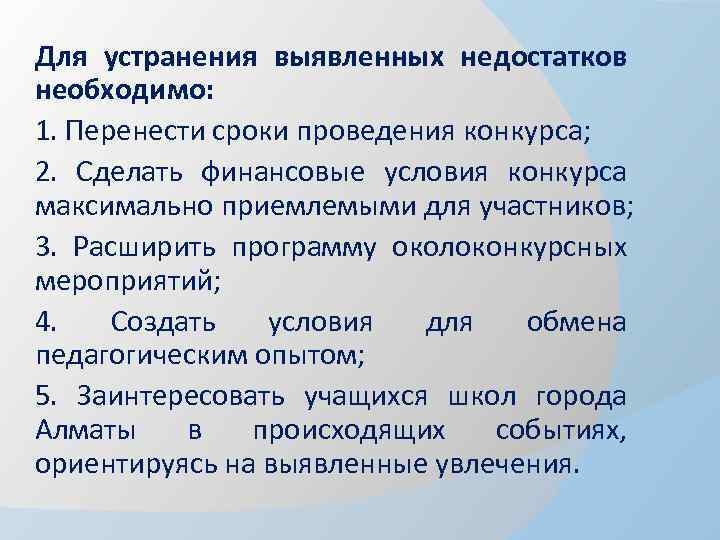 Для устранения выявленных недостатков необходимо: 1. Перенести сроки проведения конкурса; 2. Сделать финансовые условия