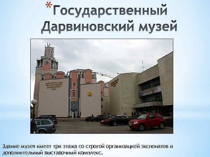 * Здание музея имеет три этажа со строгой организацией экспонатов и дополнительный выставочный комплекс.