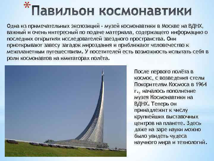 * Одна из примечательных экспозиций - музей космонавтики в Москве на ВДНХ, важный и