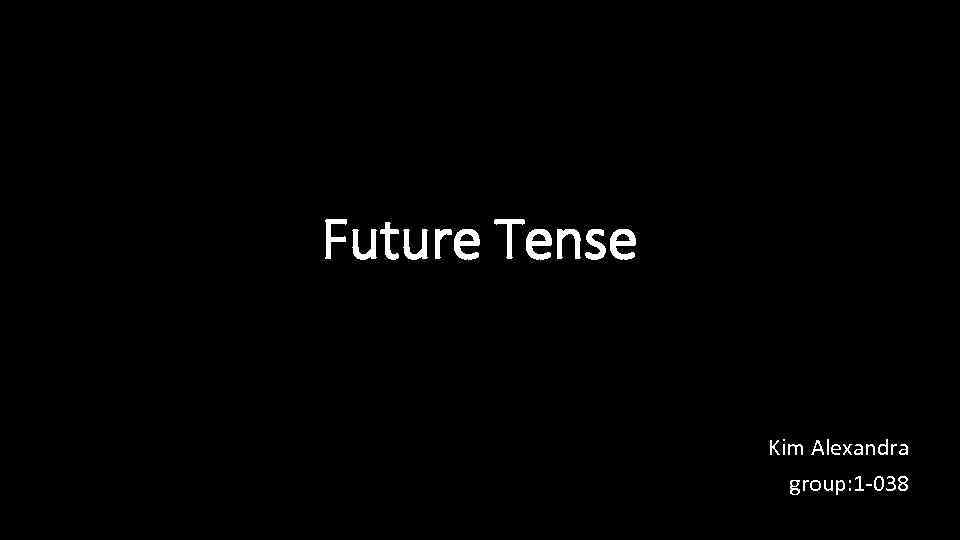 Future Tense Kim Alexandra group: 1 -038 
