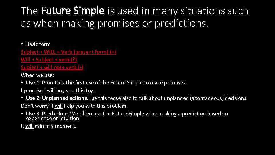 The Future Simple is used in many situations such as when making promises or