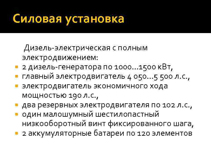 Силовая установка Дизель-электрическая с полным электродвижением: 2 дизель-генератора по 1000… 1500 к. Вт, главный