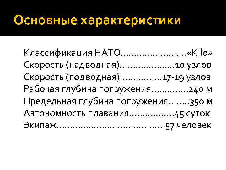 Основные характеристики Классификация НАТО…………. «Kilo» Скорость (надводная)………………… 10 узлов Скорость (подводная)……………. 17 -19 узлов