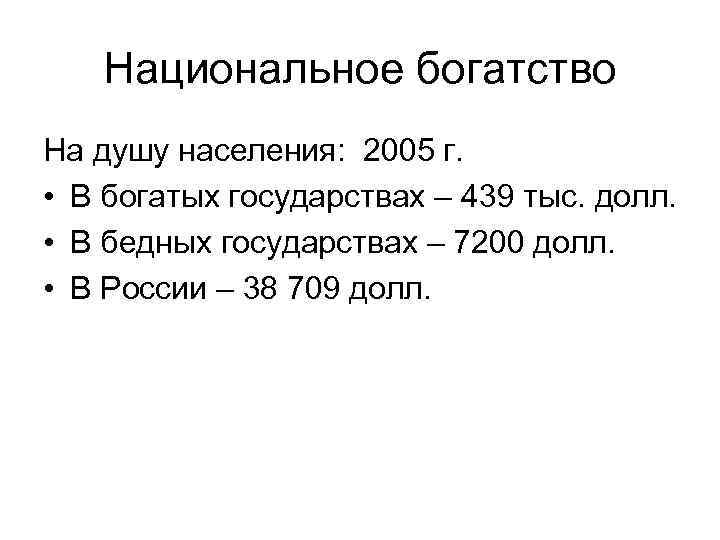 Национальное богатство На душу населения: 2005 г. • В богатых государствах – 439 тыс.