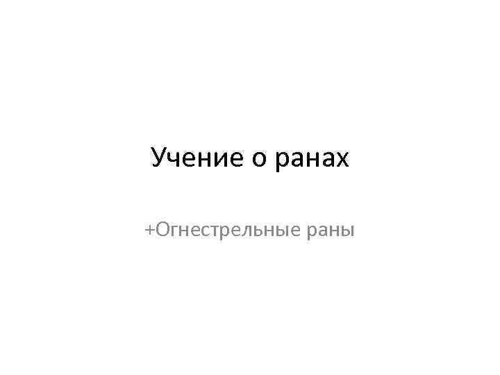 Учение о ранах +Огнестрельные раны 