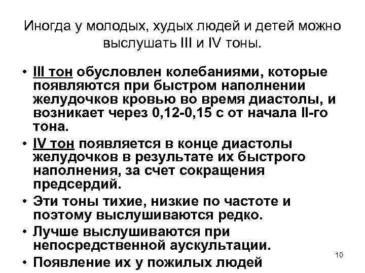 Иногда у молодых, худых людей и детей можно выслушать III и IV тоны. •