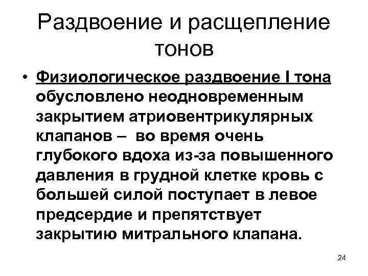 Раздвоение и расщепление тонов • Физиологическое раздвоение I тона обусловлено неодновременным закрытием атриовентрикулярных клапанов