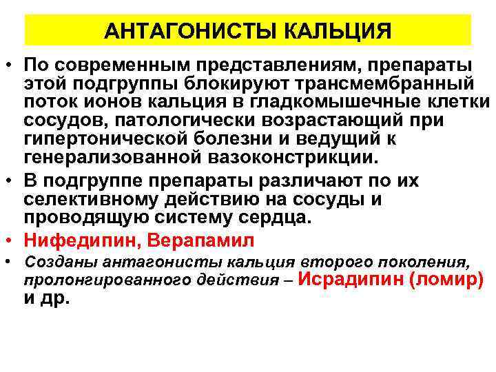 АНТАГОНИСТЫ КАЛЬЦИЯ • По современным представлениям, препараты этой подгруппы блокируют трансмембранный поток ионов кальция