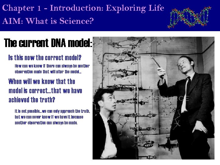 Chapter 1 - Introduction: Exploring Life AIM: What is Science? The current DNA model: