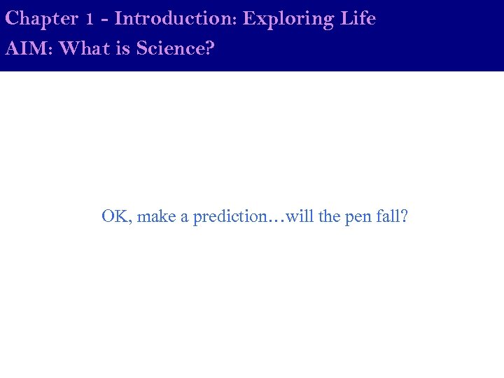 Chapter 1 - Introduction: Exploring Life AIM: What is Science? OK, make a prediction…will
