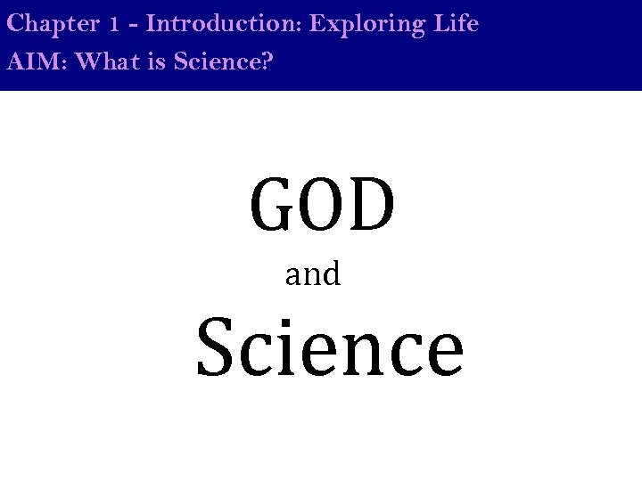 Chapter 1 - Introduction: Exploring Life AIM: What is Science? GOD and Science 