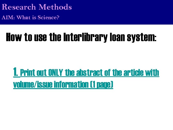 Research Methods AIM: What is Science? How to use the Interlibrary loan system: 1.