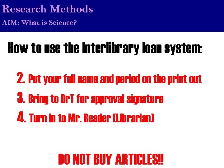 Research Methods AIM: What is Science? How to use the Interlibrary loan system: 2.