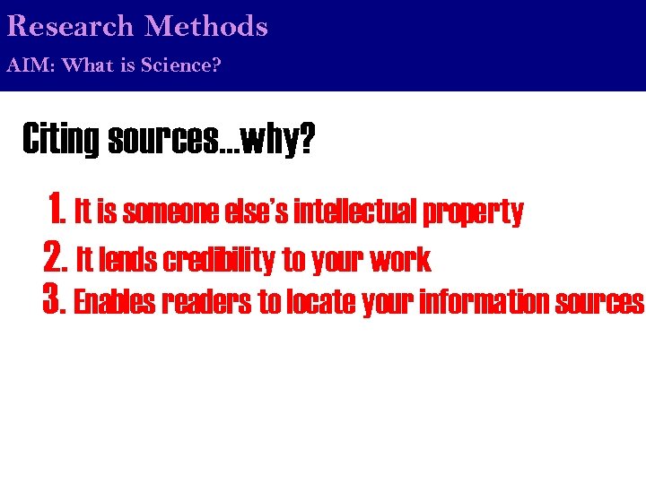 Research Methods AIM: What is Science? Citing sources…why? 1. It is someone else’s intellectual