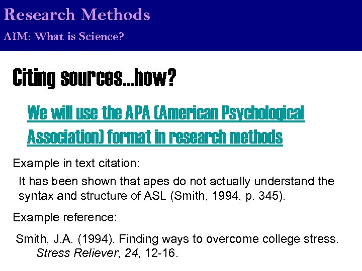 Research Methods AIM: What is Science? Citing sources…how? We will use the APA (American