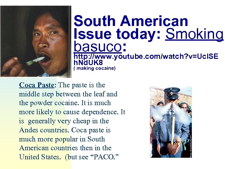 South American Issue today: Smoking basuco: http: //www. youtube. com/watch? v=Ucl. SE h. Nd.