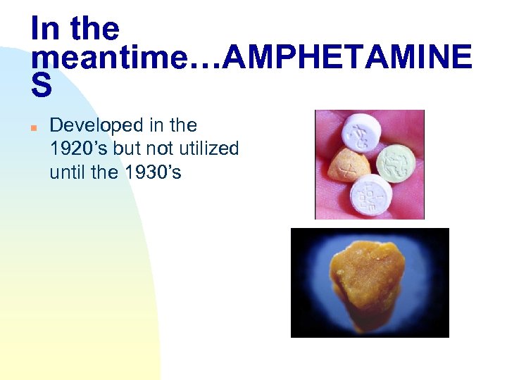 In the meantime…AMPHETAMINE S n Developed in the 1920’s but not utilized until the