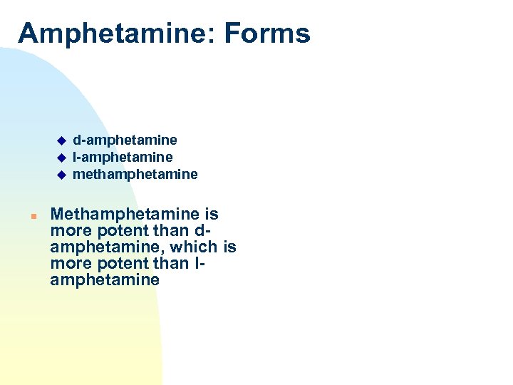Amphetamine: Forms u u u n d-amphetamine l-amphetamine methamphetamine Methamphetamine is more potent than