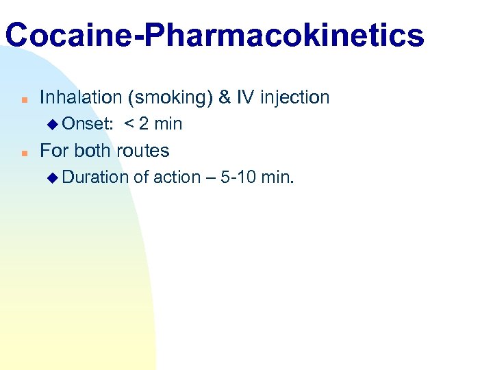 Cocaine-Pharmacokinetics n Inhalation (smoking) & IV injection u Onset: n < 2 min For
