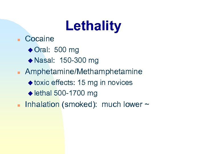 Lethality n Cocaine u Oral: 500 mg u Nasal: 150 -300 mg n Amphetamine/Methamphetamine