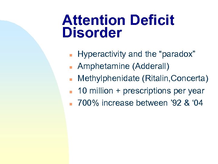 Attention Deficit Disorder n n n Hyperactivity and the “paradox” Amphetamine (Adderall) Methylphenidate (Ritalin,