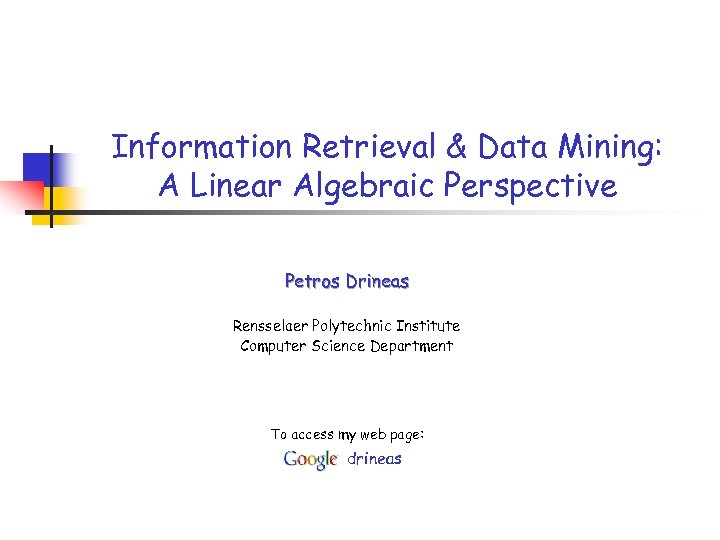 Information Retrieval & Data Mining: A Linear Algebraic Perspective Petros Drineas Rensselaer Polytechnic Institute