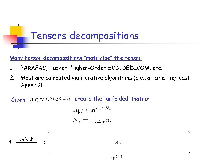 Tensors decompositions Many tensor decompositions “matricize” the tensor 1. PARAFAC, Tucker, Higher-Order SVD, DEDICOM,