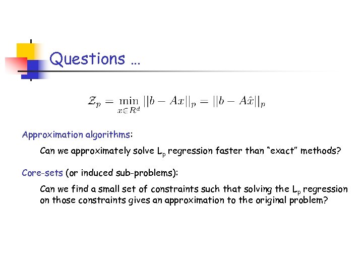 Questions … Approximation algorithms: Can we approximately solve Lp regression faster than “exact” methods?