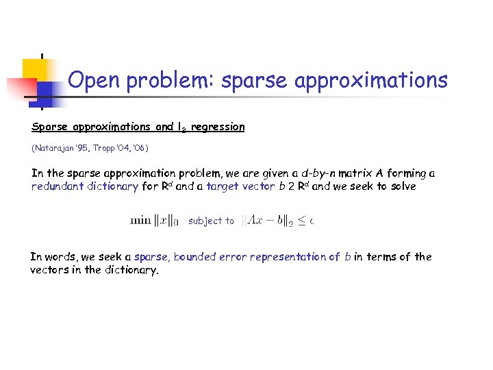 Open problem: sparse approximations Sparse approximations and l 2 regression (Natarajan ’ 95, Tropp
