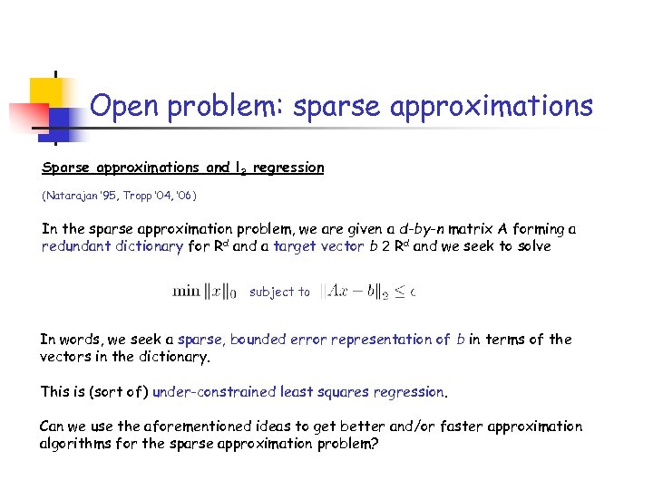 Open problem: sparse approximations Sparse approximations and l 2 regression (Natarajan ’ 95, Tropp