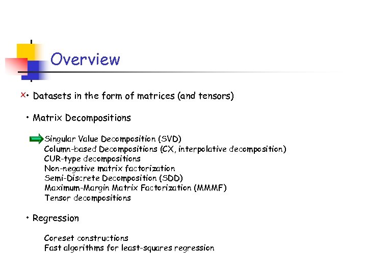 Overview x • Datasets in the form of matrices (and tensors) • Matrix Decompositions