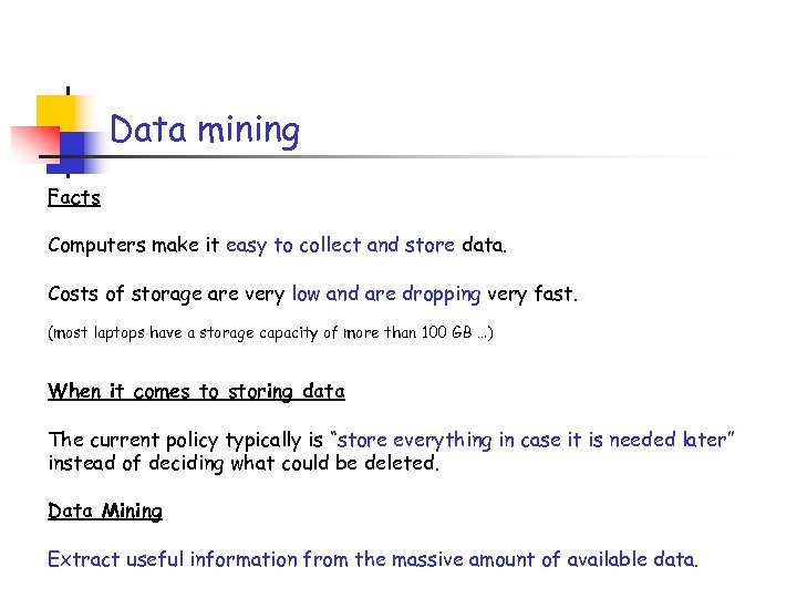 Data mining Facts Computers make it easy to collect and store data. Costs of