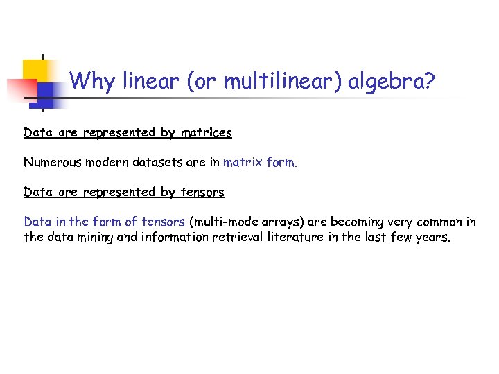Why linear (or multilinear) algebra? Data are represented by matrices Numerous modern datasets are