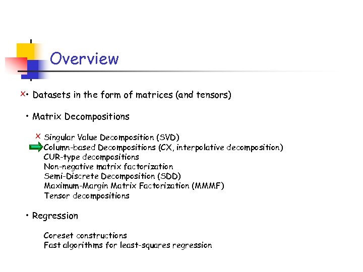 Overview x • Datasets in the form of matrices (and tensors) • Matrix Decompositions