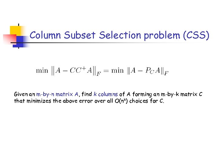 Column Subset Selection problem (CSS) Given an m-by-n matrix A, find k columns of