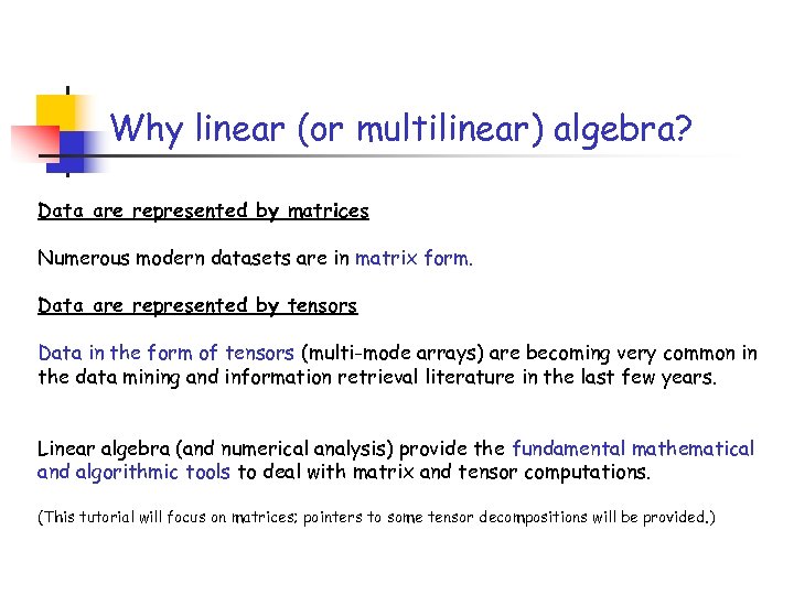 Why linear (or multilinear) algebra? Data are represented by matrices Numerous modern datasets are