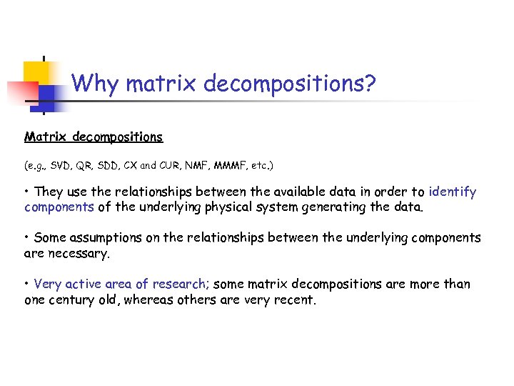 Why matrix decompositions? Matrix decompositions (e. g. , SVD, QR, SDD, CX and CUR,