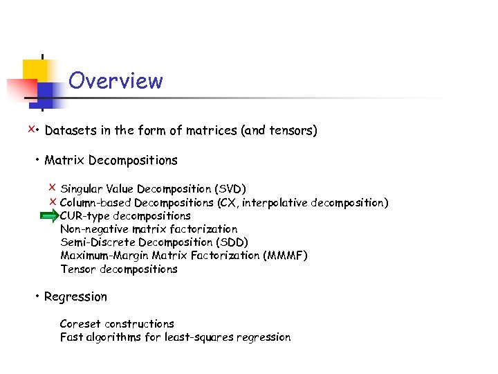 Overview x • Datasets in the form of matrices (and tensors) • Matrix Decompositions
