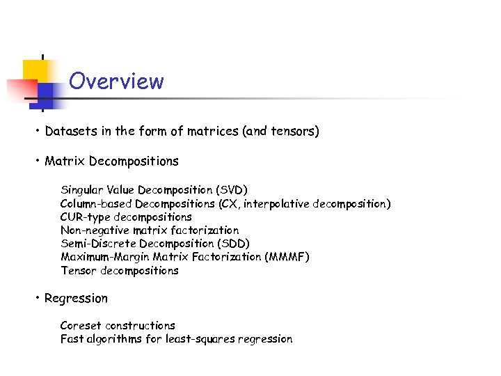Overview • Datasets in the form of matrices (and tensors) • Matrix Decompositions Singular
