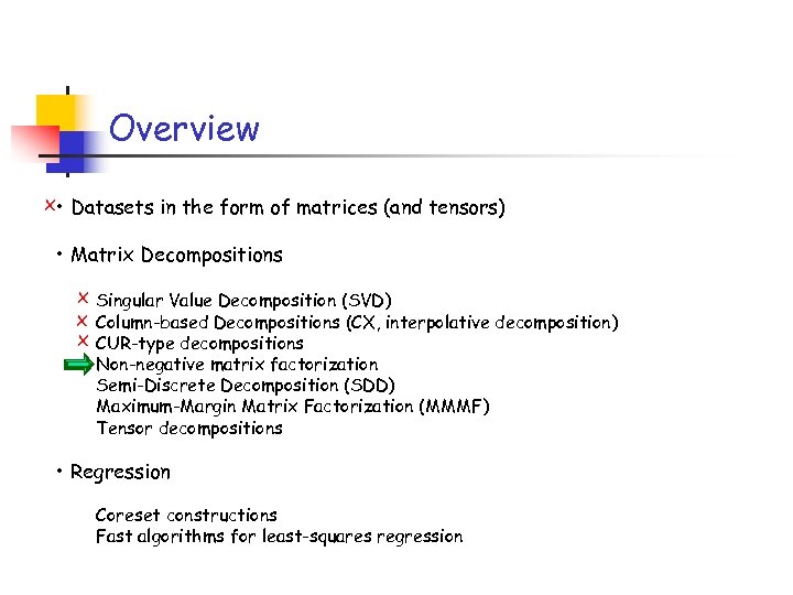 Overview x • Datasets in the form of matrices (and tensors) • Matrix Decompositions